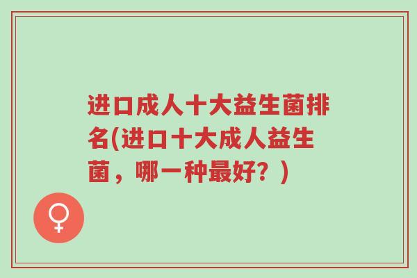 进口成人十大益生菌排名(进口十大成人益生菌,哪一种最好?)-第1张图片-超越 进口成人十大益生菌排名(进口十大成人益生菌,哪一种最好?)-第1张图片-超越