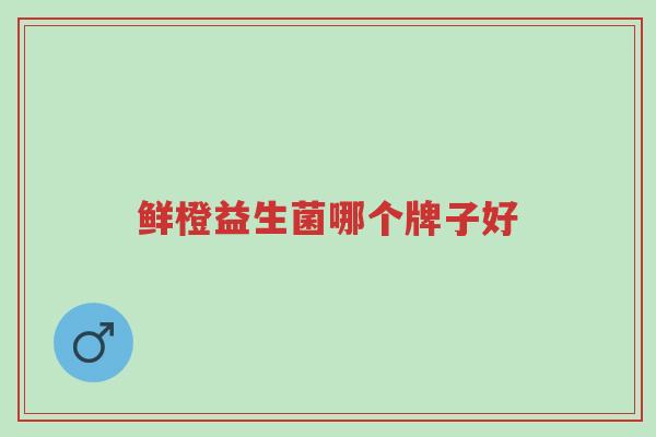 鲜橙益生菌哪个牌子好-第1张图片-超越 鲜橙益生菌哪个牌子好-第1张图片-超越