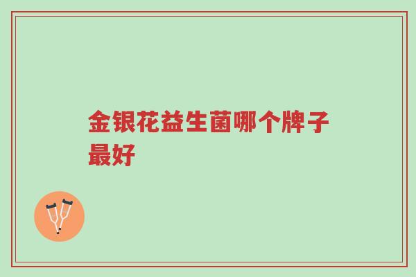 金银花益生菌哪个牌子最好-第1张图片-超越 金银花益生菌哪个牌子最好-第1张图片-超越