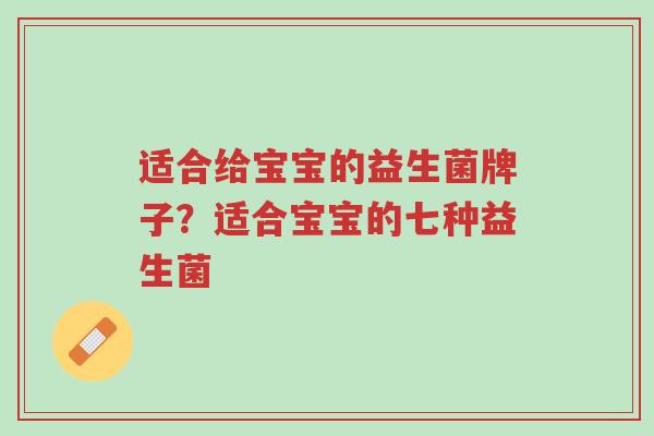 适合给宝宝的益生菌牌子?适合宝宝的七种益生菌-第1张图片-超越 适合给宝宝的益生菌牌子?适合宝宝的七种益生菌-第1张图片-超越