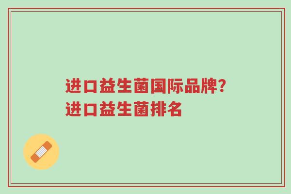 进口益生菌国际品牌？进口益生菌排名-第1张图片-超越