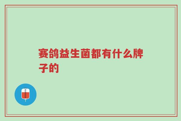 赛鸽益生菌都有什么牌子的-第1张图片-超越