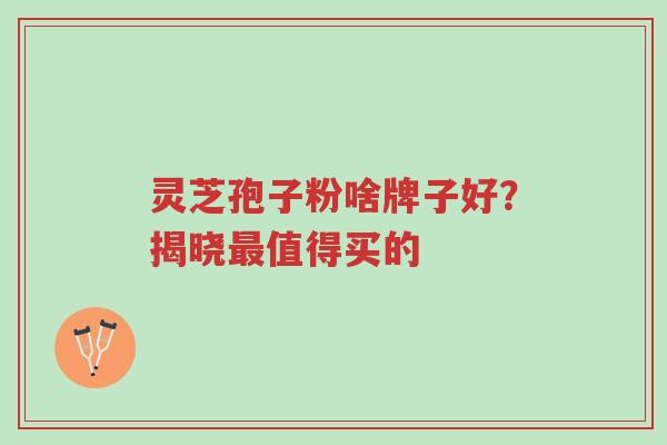 灵芝孢子粉啥牌子好?揭晓最值得买的-第1张图片-超越 灵芝孢子粉啥牌子好?揭晓最值得买的-第1张图片-超越