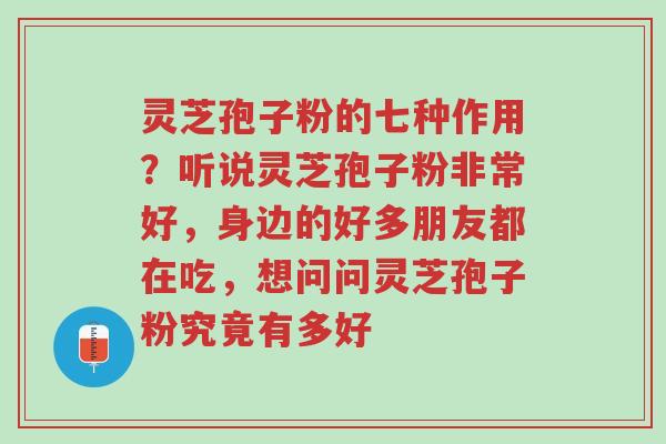 灵芝孢子粉的七种作用?听说灵芝孢子粉非常好,身边的好多朋友都在吃,想问问灵芝孢子粉究竟有多好-第1张图片-超越 灵芝孢子粉的七种作用?听说灵芝孢子粉非常好,身边的好多朋友都在吃,想问问灵芝孢子粉究竟有多好-第1张图片-超越