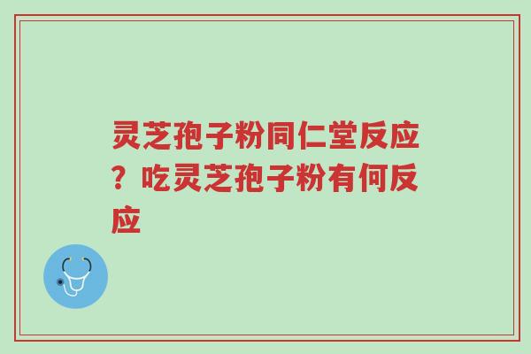 灵芝孢子粉同仁堂反应?吃灵芝孢子粉有何反应-第1张图片-超越 灵芝孢子粉同仁堂反应?吃灵芝孢子粉有何反应-第1张图片-超越