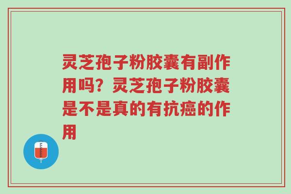 灵芝孢子粉胶囊有副作用吗?灵芝孢子粉胶囊是不是真的有抗癌的作用-第1张图片-超越 灵芝孢子粉胶囊有副作用吗?灵芝孢子粉胶囊是不是真的有抗癌的作用-第1张图片-超越