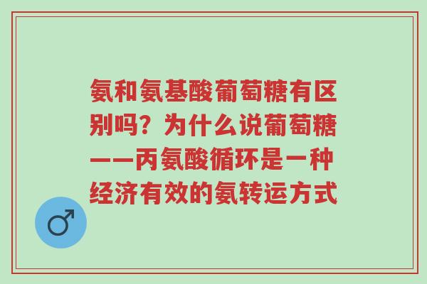 氨和氨基酸葡萄糖有区别吗?为什么说葡萄糖——丙氨酸循环是一种经济有效的氨转运方式-第1张图片-超越 氨和氨基酸葡萄糖有区别吗?为什么说葡萄糖——丙氨酸循环是一种经济有效的氨转运方式-第1张图片-超越
