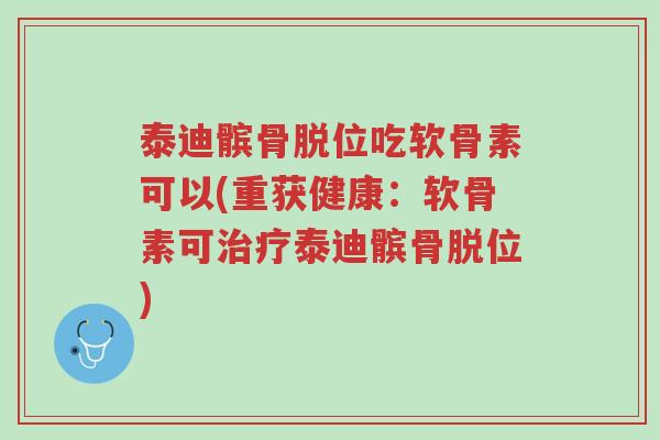 泰迪髌骨脱位吃软骨素可以(重获健康:软骨素可治疗泰迪髌骨脱位)-第1张图片-超越 泰迪髌骨脱位吃软骨素可以(重获健康:软骨素可治疗泰迪髌骨脱位)-第1张图片-超越