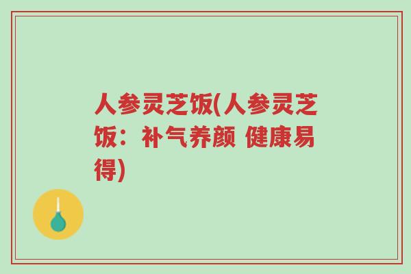 人参灵芝饭(人参灵芝饭:补气养颜 健康易得)-第1张图片-超越 人参灵芝饭(人参灵芝饭:补气养颜 健康易得)-第1张图片-超越