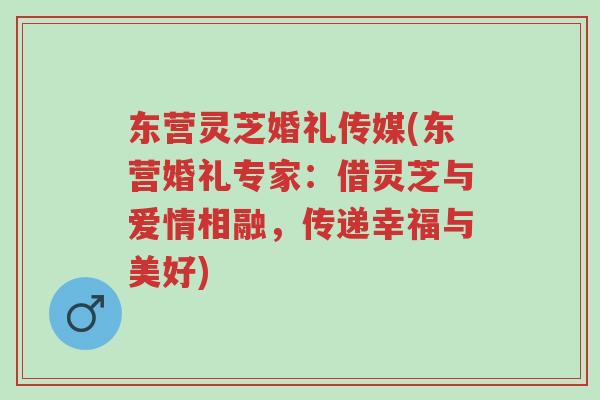 东营灵芝婚礼传媒(东营婚礼专家:借灵芝与爱情相融,传递幸福与美好)-第1张图片-超越 东营灵芝婚礼传媒(东营婚礼专家:借灵芝与爱情相融,传递幸福与美好)-第1张图片-超越