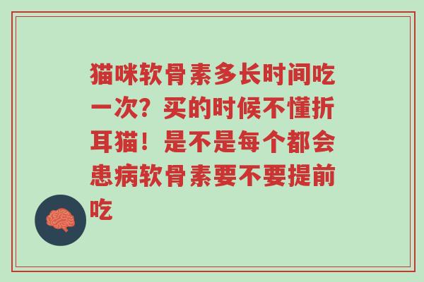 猫咪软骨素多长时间吃一次?买的时候不懂折耳猫!是不是每个都会患病软骨素要不要提前吃-第1张图片-超越 猫咪软骨素多长时间吃一次?买的时候不懂折耳猫!是不是每个都会患病软骨素要不要提前吃-第1张图片-超越