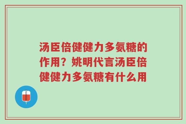 汤臣倍健健力多氨糖的作用?姚明代言汤臣倍健健力多氨糖有什么用-第1张图片-超越 汤臣倍健健力多氨糖的作用?姚明代言汤臣倍健健力多氨糖有什么用-第1张图片-超越
