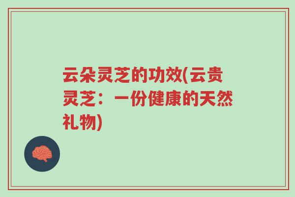 云朵灵芝的功效(云贵灵芝:一份健康的天然礼物)-第1张图片-超越 云朵灵芝的功效(云贵灵芝:一份健康的天然礼物)-第1张图片-超越