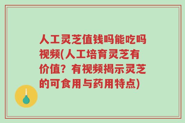 人工灵芝值钱吗能吃吗视频(人工培育灵芝有价值?有视频揭示灵芝的可食用与药用特点)-第1张图片-超越 人工灵芝值钱吗能吃吗视频(人工培育灵芝有价值?有视频揭示灵芝的可食用与药用特点)-第1张图片-超越