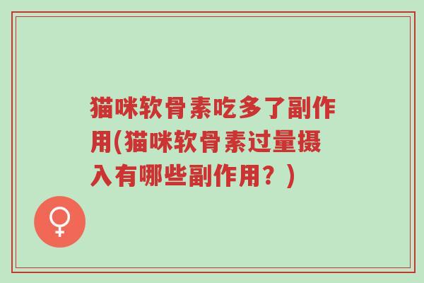 猫咪软骨素吃多了副作用(猫咪软骨素过量摄入有哪些副作用?)-第1张图片-超越 猫咪软骨素吃多了副作用(猫咪软骨素过量摄入有哪些副作用?)-第1张图片-超越