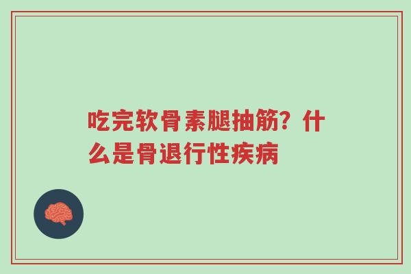 吃完软骨素腿抽筋?什么是骨退行性疾病-第1张图片-超越 吃完软骨素腿抽筋?什么是骨退行性疾病-第1张图片-超越
