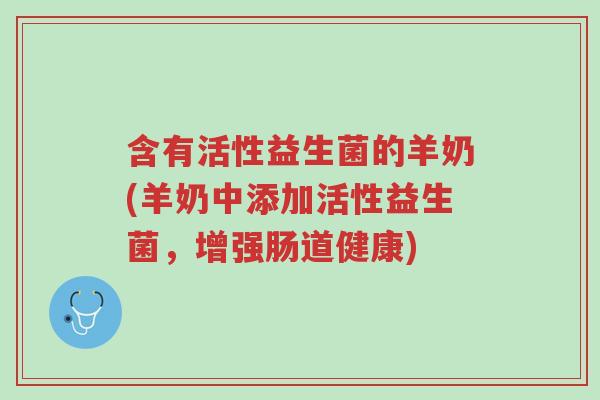 含有活性益生菌的羊奶(羊奶中添加活性益生菌,增强肠道健康)-第1张图片-超越 含有活性益生菌的羊奶(羊奶中添加活性益生菌,增强肠道健康)-第1张图片-超越