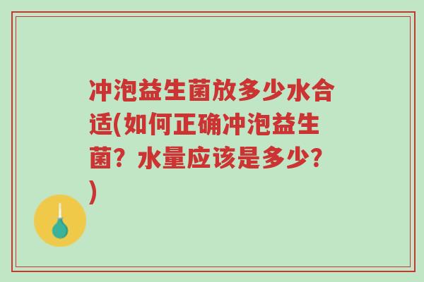 冲泡益生菌放多少水合适(如何正确冲泡益生菌?水量应该是多少?)-第1张图片-超越 冲泡益生菌放多少水合适(如何正确冲泡益生菌?水量应该是多少?)-第1张图片-超越