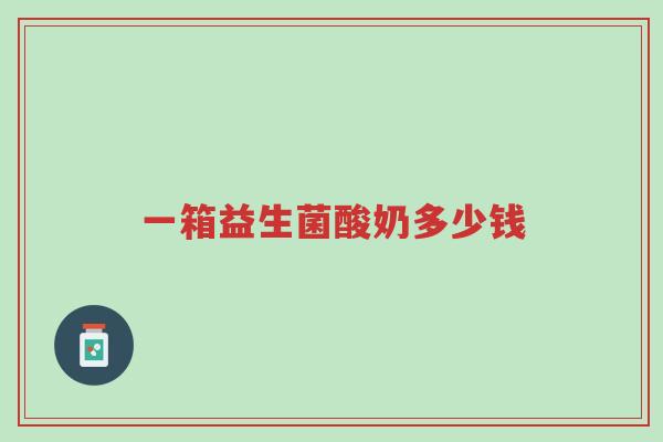 一箱益生菌酸奶多少钱-第1张图片-超越 一箱益生菌酸奶多少钱-第1张图片-超越