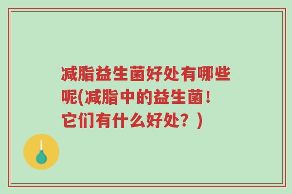 减脂益生菌好处有哪些呢(减脂中的益生菌！它们有什么好处？)-第1张图片-超越