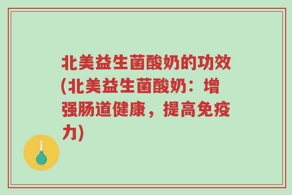 北美益生菌酸奶的功效(北美益生菌酸奶:增强肠道健康,提高免疫力)-第1张图片-超越 北美益生菌酸奶的功效(北美益生菌酸奶:增强肠道健康,提高免疫力)-第1张图片-超越