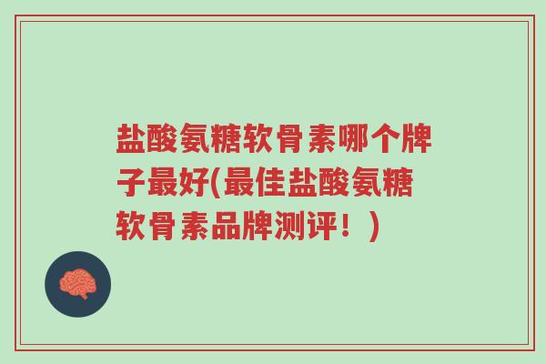 盐酸氨糖软骨素哪个牌子最好(最佳盐酸氨糖软骨素品牌测评!)-第1张图片-超越 盐酸氨糖软骨素哪个牌子最好(最佳盐酸氨糖软骨素品牌测评!)-第1张图片-超越