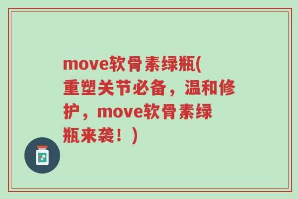 move软骨素绿瓶(重塑关节必备,温和修护,move软骨素绿瓶来袭!)-第1张图片-超越 move软骨素绿瓶(重塑关节必备,温和修护,move软骨素绿瓶来袭!)-第1张图片-超越