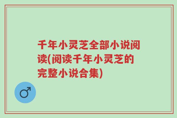 千年小灵芝全部小说阅读(阅读千年小灵芝的完整小说合集)-第1张图片-超越
