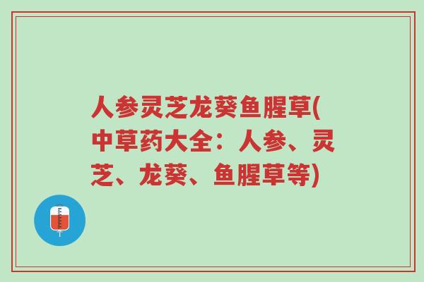 人参灵芝龙葵鱼腥草(中草药大全:人参、灵芝、龙葵、鱼腥草等)-第1张图片-超越 人参灵芝龙葵鱼腥草(中草药大全:人参、灵芝、龙葵、鱼腥草等)-第1张图片-超越