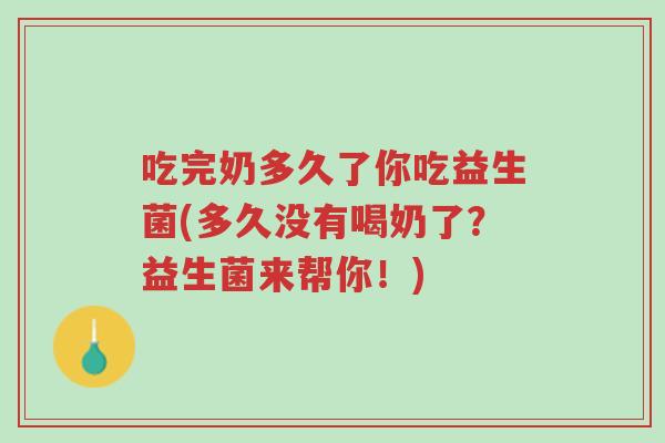 吃完奶多久了你吃益生菌(多久没有喝奶了?益生菌来帮你!)-第1张图片-超越 吃完奶多久了你吃益生菌(多久没有喝奶了?益生菌来帮你!)-第1张图片-超越