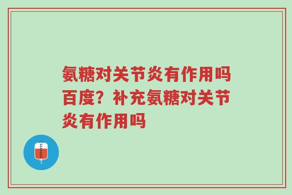 氨糖对关节炎有作用吗百度？补充氨糖对关节炎有作用吗-第1张图片-超越