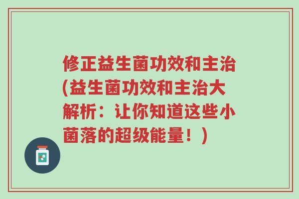 修正益生菌功效和主治(益生菌功效和主治大解析:让你知道这些小菌落的超级能量!)-第1张图片-超越 修正益生菌功效和主治(益生菌功效和主治大解析:让你知道这些小菌落的超级能量!)-第1张图片-超越