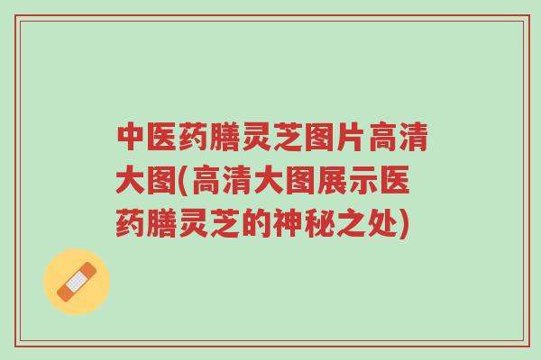 中医药膳灵芝图片高清大图(高清大图展示医药膳灵芝的神秘之处)-第1张图片-超越 中医药膳灵芝图片高清大图(高清大图展示医药膳灵芝的神秘之处)-第1张图片-超越