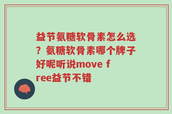 益节氨糖软骨素怎么选？氨糖软骨素哪个牌子好呢听说move free益节不错-第1张图片-超越