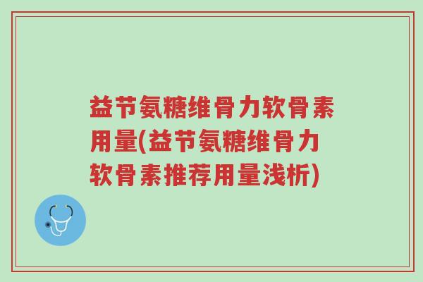 益节氨糖维骨力软骨素用量(益节氨糖维骨力软骨素推荐用量浅析)-第1张图片-超越 益节氨糖维骨力软骨素用量(益节氨糖维骨力软骨素推荐用量浅析)-第1张图片-超越