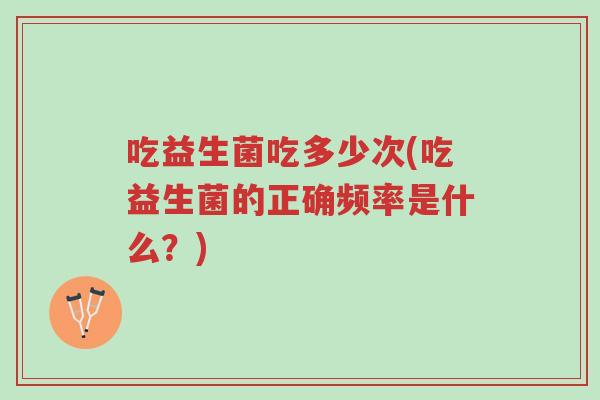吃益生菌吃多少次(吃益生菌的正确频率是什么?)-第1张图片-超越 吃益生菌吃多少次(吃益生菌的正确频率是什么?)-第1张图片-超越
