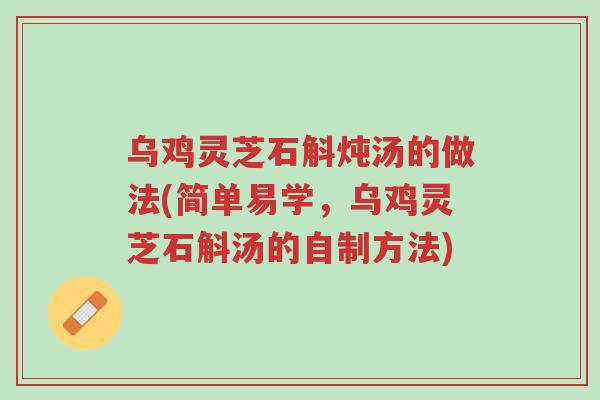 乌鸡灵芝石斛炖汤的做法(简单易学，乌鸡灵芝石斛汤的自制方法)-第1张图片-超越