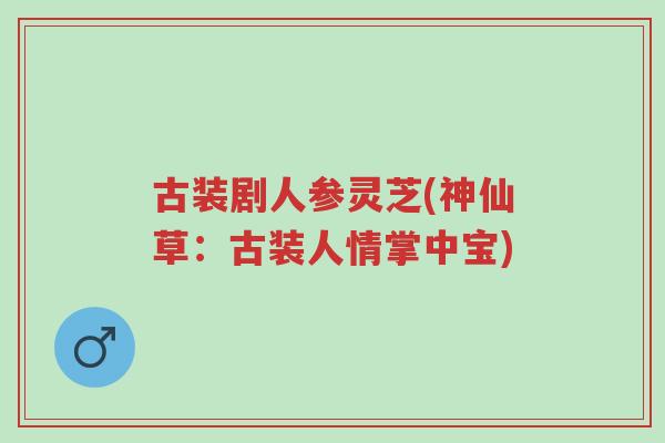 古装剧人参灵芝(神仙草：古装人情掌中宝)-第1张图片-超越