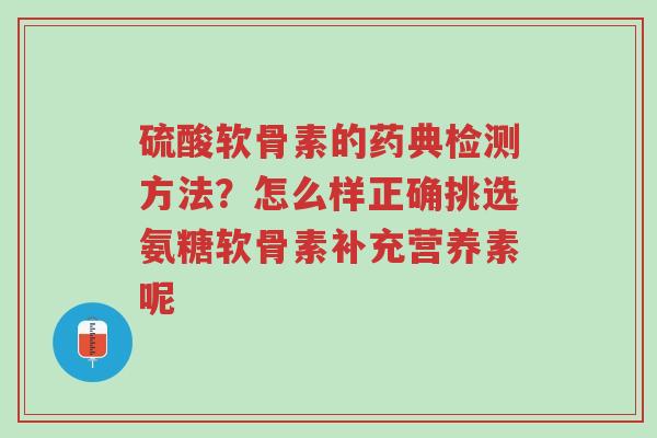 硫酸软骨素的药典检测方法?怎么样正确挑选氨糖软骨素补充营养素呢-第1张图片-超越 硫酸软骨素的药典检测方法?怎么样正确挑选氨糖软骨素补充营养素呢-第1张图片-超越
