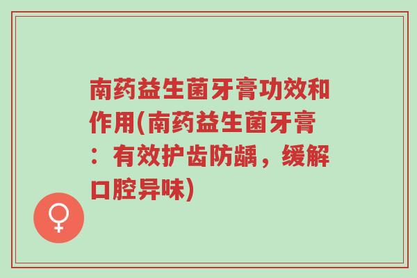 南药益生菌牙膏功效和作用(南药益生菌牙膏:有效护齿防龋,缓解口腔异味)-第1张图片-超越 南药益生菌牙膏功效和作用(南药益生菌牙膏:有效护齿防龋,缓解口腔异味)-第1张图片-超越