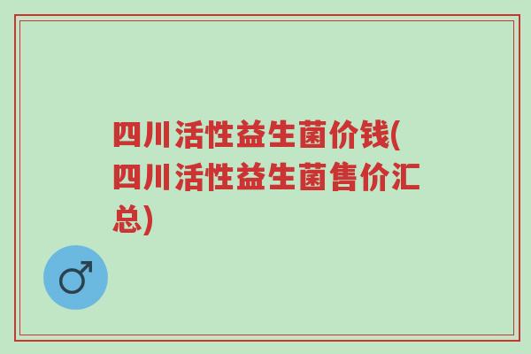四川活性益生菌价钱(四川活性益生菌售价汇总)-第1张图片-超越 四川活性益生菌价钱(四川活性益生菌售价汇总)-第1张图片-超越