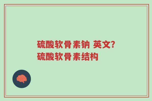 硫酸软骨素钠 英文?硫酸软骨素结构-第1张图片-超越 硫酸软骨素钠 英文?硫酸软骨素结构-第1张图片-超越