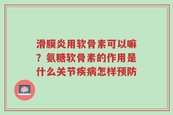 滑膜炎用软骨素可以嘛?氨糖软骨素的作用是什么关节疾病怎样预防-第1张图片-超越 滑膜炎用软骨素可以嘛?氨糖软骨素的作用是什么关节疾病怎样预防-第1张图片-超越