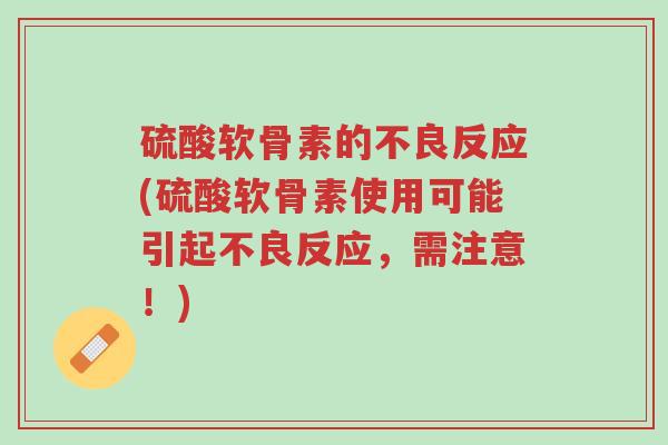硫酸软骨素的不良反应(硫酸软骨素使用可能引起不良反应,需注意!)-第1张图片-超越 硫酸软骨素的不良反应(硫酸软骨素使用可能引起不良反应,需注意!)-第1张图片-超越