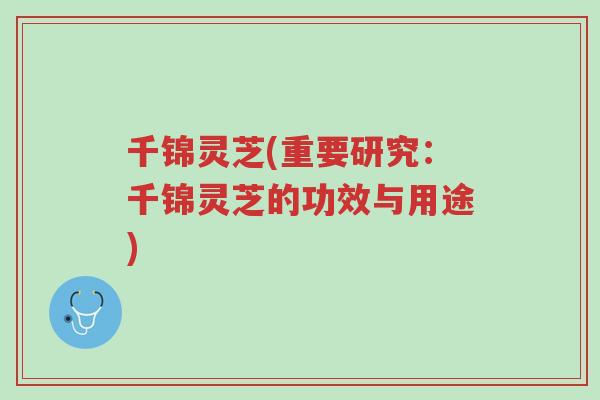 千锦灵芝(重要研究:千锦灵芝的功效与用途)-第1张图片-超越 千锦灵芝(重要研究:千锦灵芝的功效与用途)-第1张图片-超越