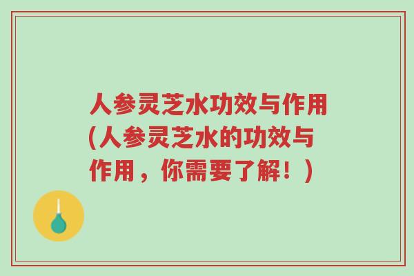 人参灵芝水功效与作用(人参灵芝水的功效与作用,你需要了解!)-第1张图片-超越 人参灵芝水功效与作用(人参灵芝水的功效与作用,你需要了解!)-第1张图片-超越
