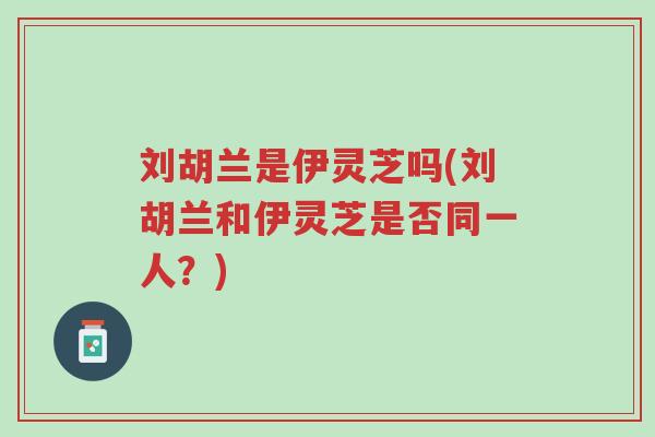 刘胡兰是伊灵芝吗(刘胡兰和伊灵芝是否同一人?)-第1张图片-超越 刘胡兰是伊灵芝吗(刘胡兰和伊灵芝是否同一人?)-第1张图片-超越