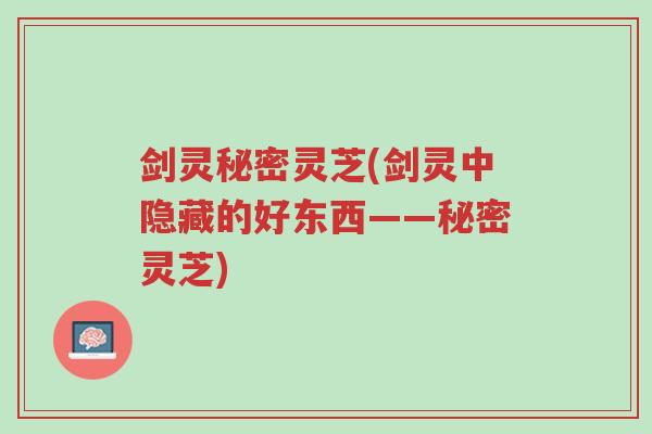 剑灵秘密灵芝(剑灵中隐藏的好东西——秘密灵芝)-第1张图片-超越