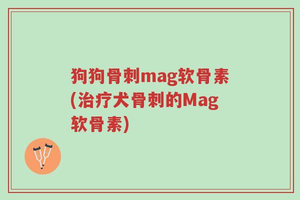 狗狗骨刺mag软骨素(治疗犬骨刺的Mag软骨素)-第1张图片-超越 狗狗骨刺mag软骨素(治疗犬骨刺的Mag软骨素)-第1张图片-超越