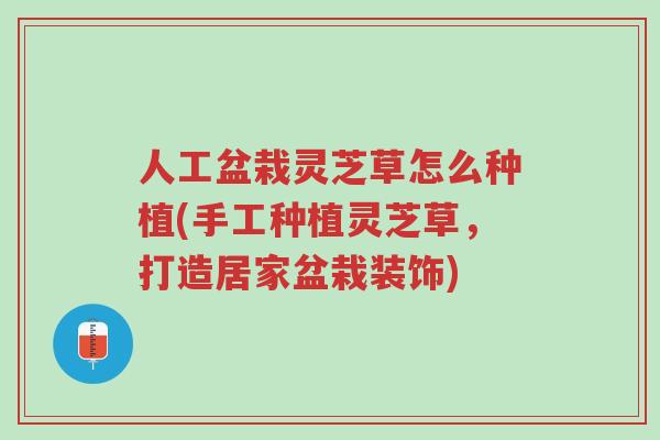 人工盆栽灵芝草怎么种植(手工种植灵芝草,打造居家盆栽装饰)-第1张图片-超越 人工盆栽灵芝草怎么种植(手工种植灵芝草,打造居家盆栽装饰)-第1张图片-超越